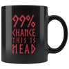 99% Chance This Is Mead Black Ceramic Coffee Mug 11ozDrinkwareRed Design