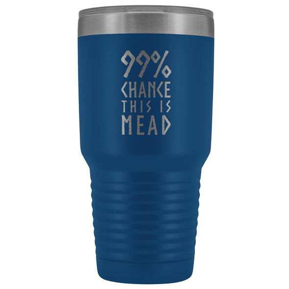 99% Chance This Is Mead Tumbler 30ozTumblersBlue