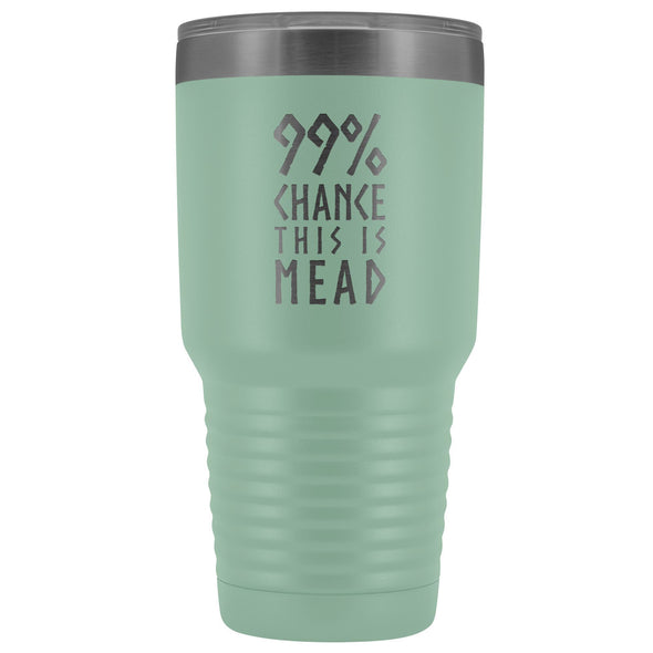 99% Chance This Is Mead Tumbler 30ozTumblersTeal