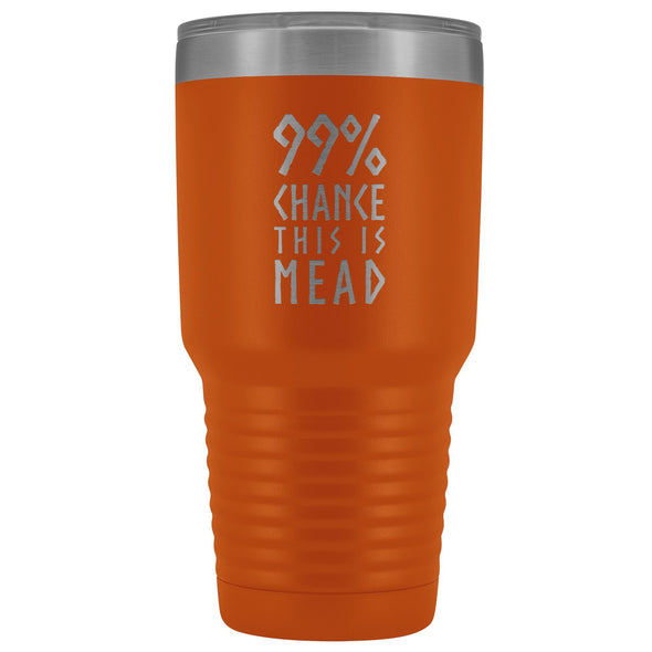 99% Chance This Is Mead Tumbler 30ozTumblersOrange