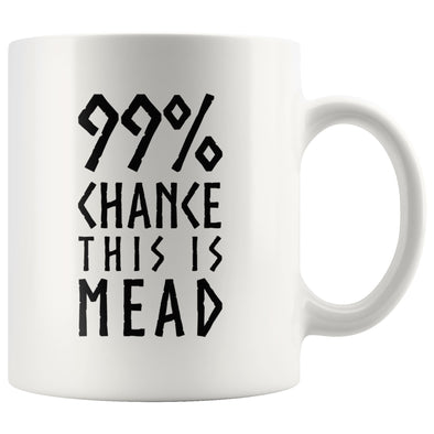 99% Chance This Is Mead White Ceramic Coffee Mug 11ozDrinkwareBlack Design