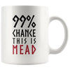 99% Chance This Is Mead White Ceramic Coffee Mug 11ozDrinkwareBlack & Red Design