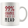 99% Chance This Is Mead White Ceramic Coffee Mug 11ozDrinkwareRed & Black Design