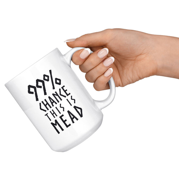 99% Chance This Is Mead White Ceramic Coffee Mug 15ozDrinkware