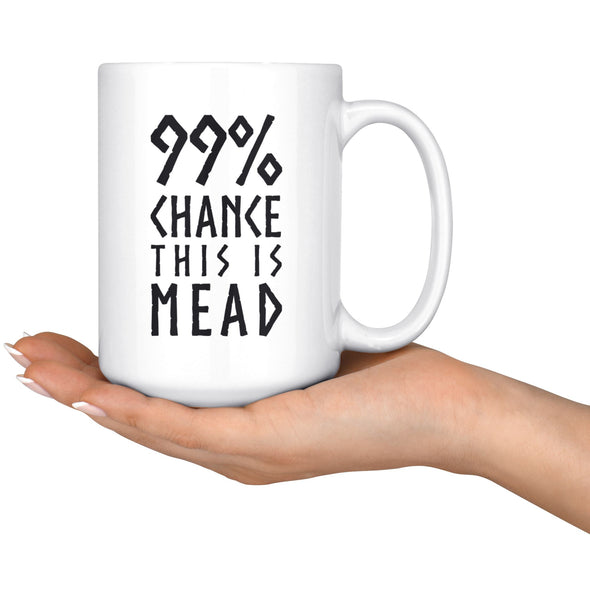 99% Chance This Is Mead White Ceramic Coffee Mug 15ozDrinkware