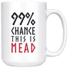 99% Chance This Is Mead White Ceramic Coffee Mug 15ozDrinkwareBlack & Red Design