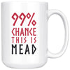 99% Chance This Is Mead White Ceramic Coffee Mug 15ozDrinkwareRed & Black Design